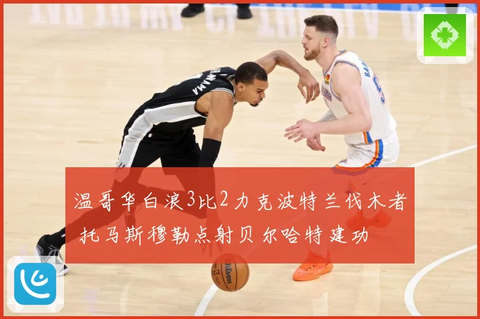 温哥华白浪3比2力克波特兰伐木者 托马斯穆勒点射贝尔哈特建功