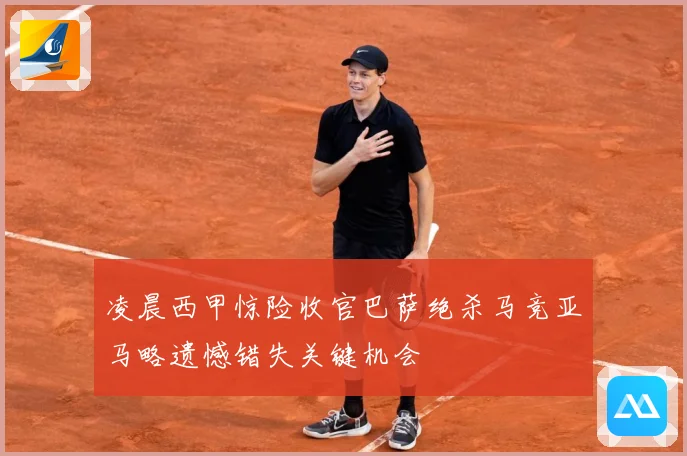凌晨西甲惊险收官巴萨绝杀马竞亚马略遗憾错失关键机会
