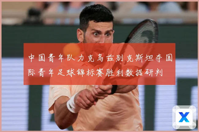 中国青年队力克乌兹别克斯坦夺国际青年足球锦标赛胜利数据研判