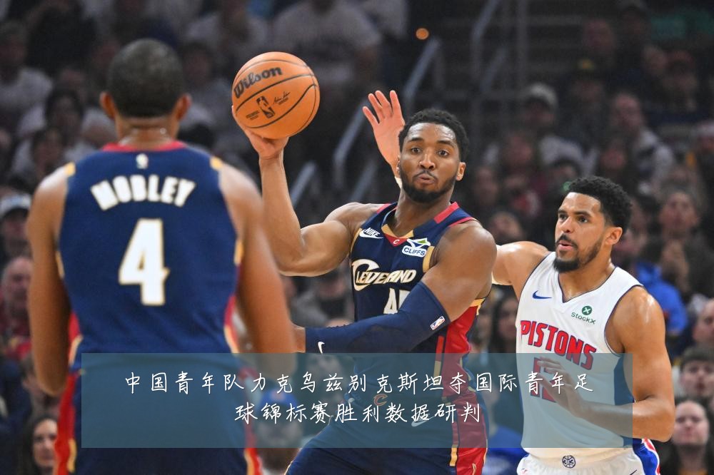 中国青年队力克乌兹别克斯坦夺国际青年足球锦标赛胜利数据研判
