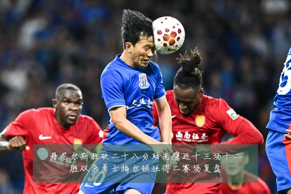丹尼尔斯狂砍二十八分助老鹰近十三场十二胜双杀勇士梅尔顿独得二赛场复盘
